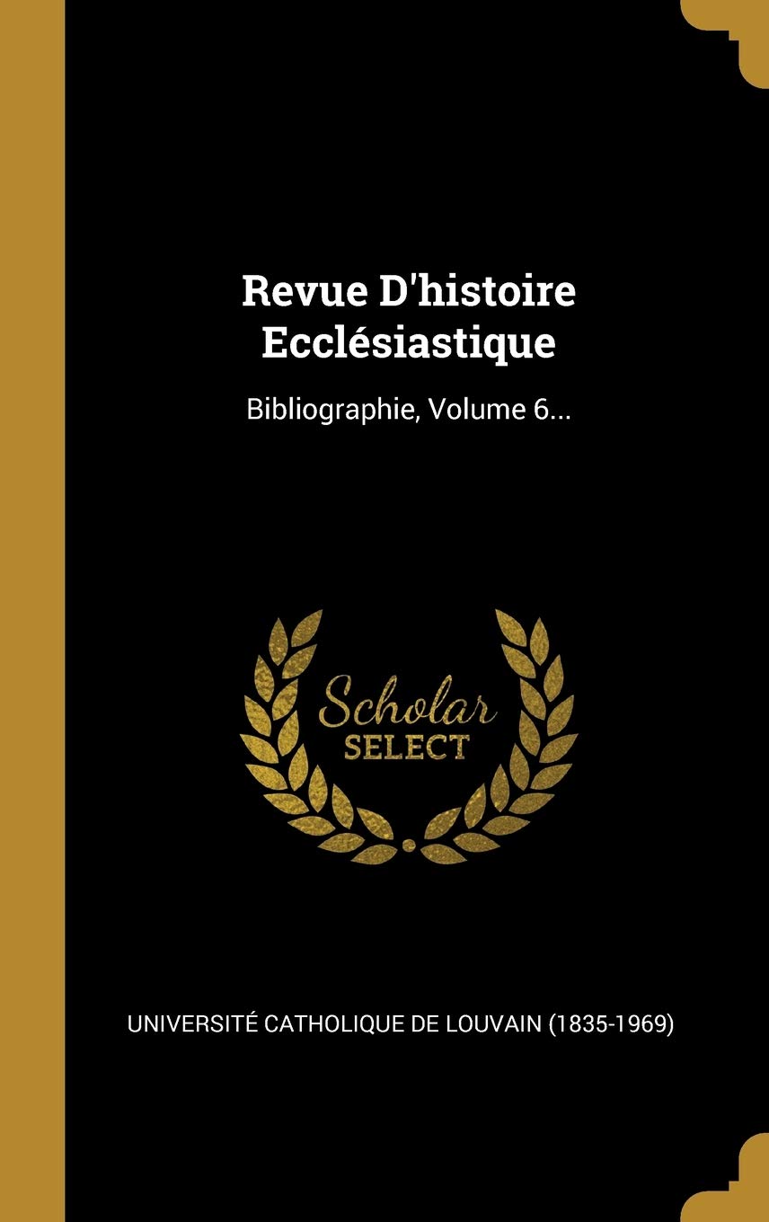 Revue D'histoire Ecclésiastique: Bibliographie, Volume 6... book