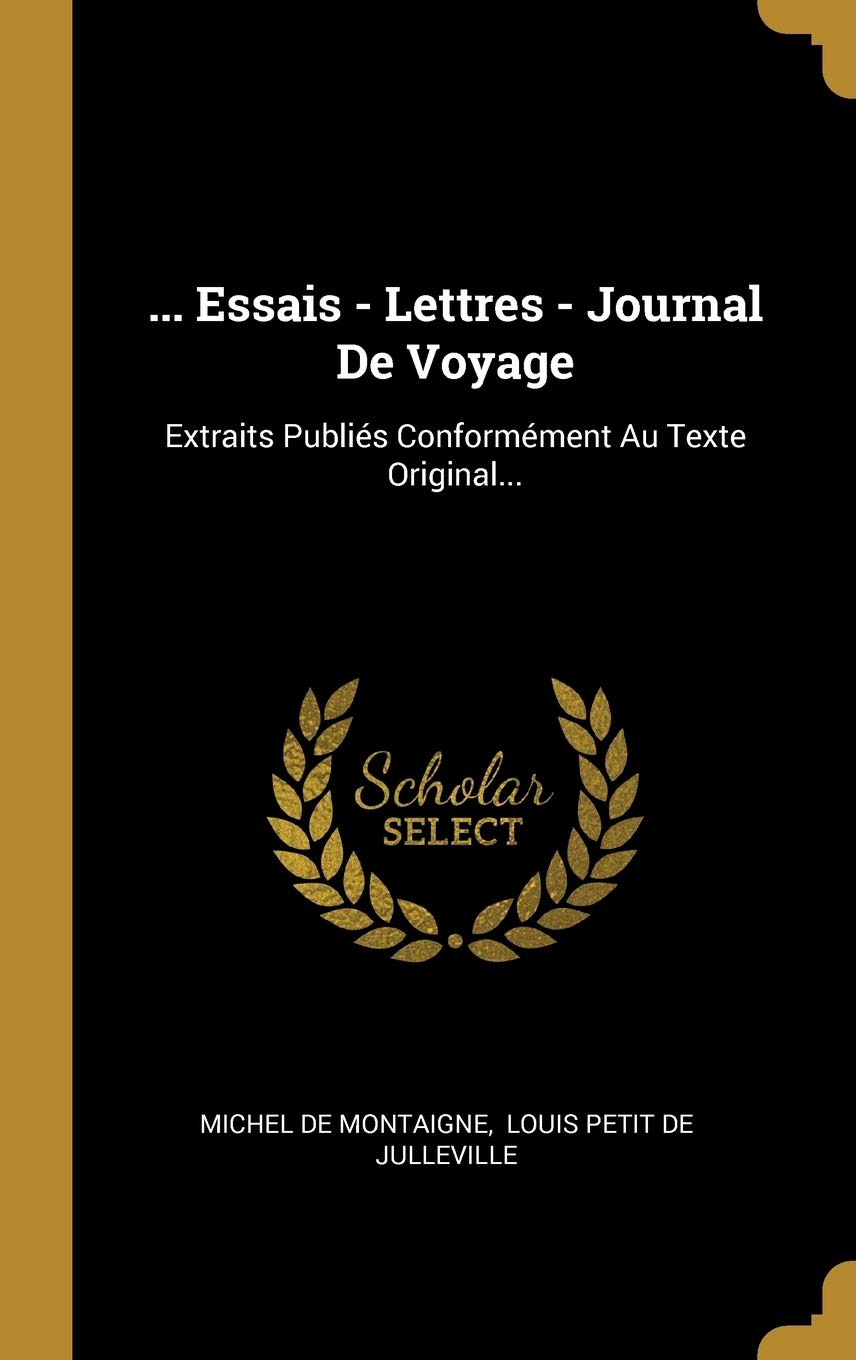 ... Essais - Lettres - Journal De Voyage: Extraits Publiés Conformément Au Texte Original... Contemporary literature