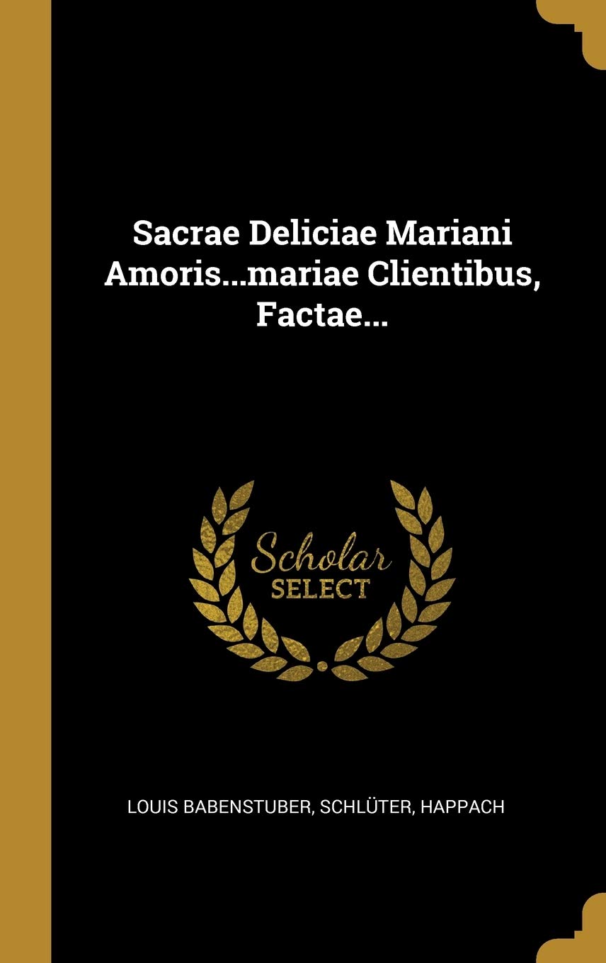 Sacrae Deliciae Mariani Amoris...mariae Clientibus, Factae... book