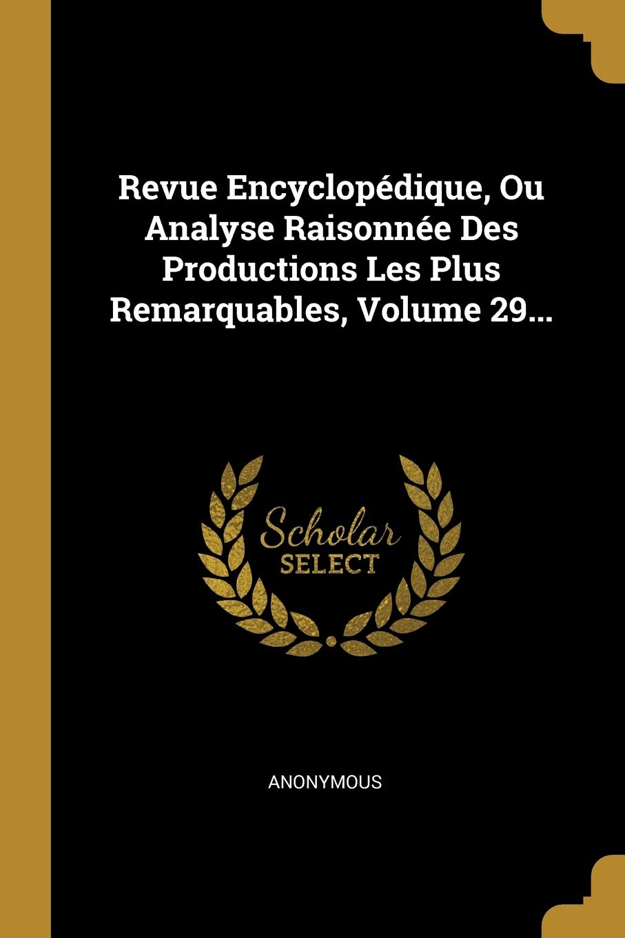 Revue Encyclopédique, Ou Analyse Raisonnée Des Productions Les Plus Remarquables, Volume 29... book