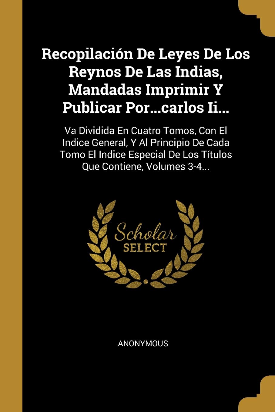 Recopilación De Leyes De Los Reynos De Las Indias, Mandadas Imprimir Y Publicar Por...carlos Ii...: Va Dividida En Cuatro Tomos, Con El Indice ... De Los Títulos Que Contiene, Volumes 3-4... book