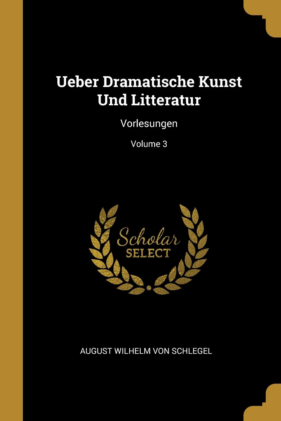 Ueber Dramatische Kunst Und Litteratur: Vorlesungen; Volume 3 Film, Art & Culture