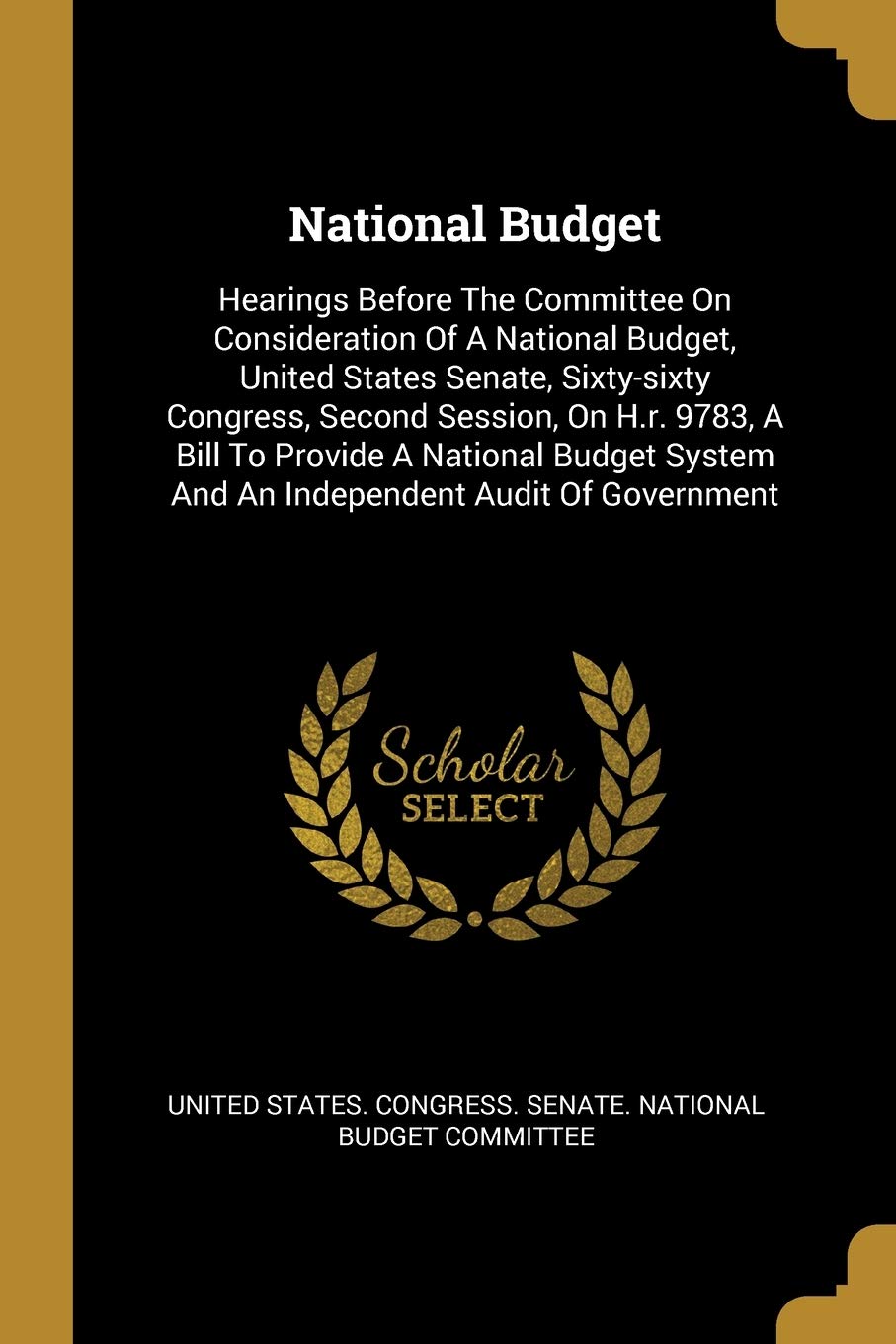 National Budget: Hearings Before The Committee On Consideration Of A National Budget, United States Senate, Sixty-sixty Congress, Second Session, On ... System And An Independent Audit Of Government Politics & History