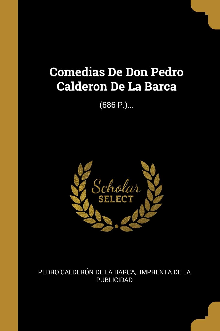 Comedias De Don Pedro Calderon De La Barca: (686 P.)... Politics & History