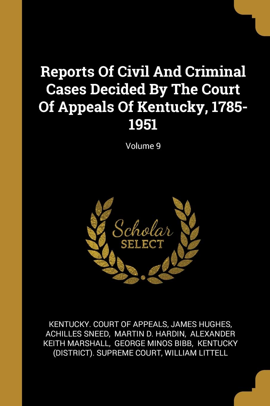 Reports Of Civil And Criminal Cases Decided By The Court Of Appeals Of Kentucky, 1785-1951; Volume 9 Politics & History
