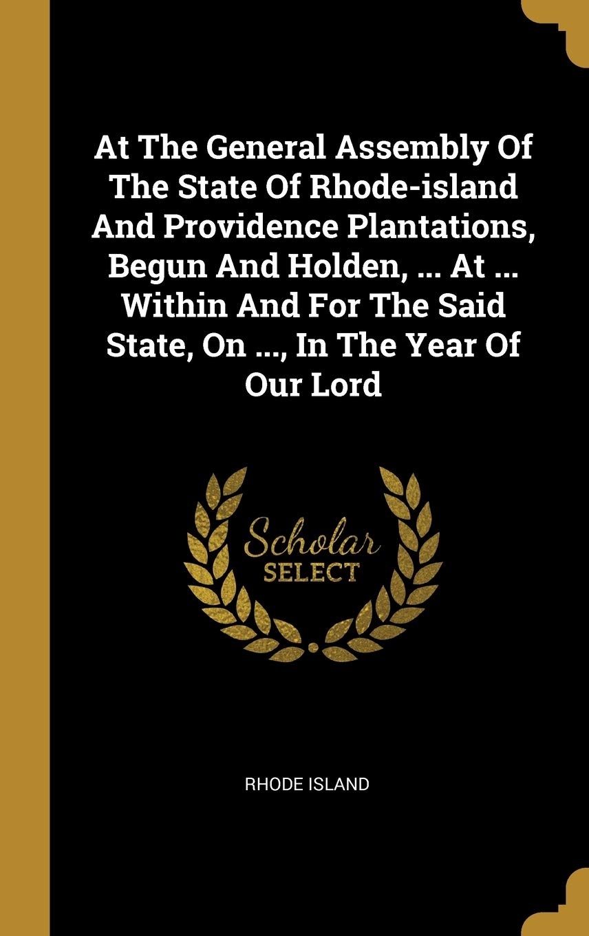 At The General Assembly Of The State Of Rhode-island And Providence Plantations, Begun And Holden, ... At ... Within And For The Said State, On ..., In The Year Of Our Lord Garden & Plants