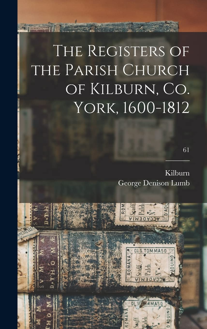 The Registers of the Parish Church of Kilburn, Co. York, 1600-1812; 61 Reference Books
