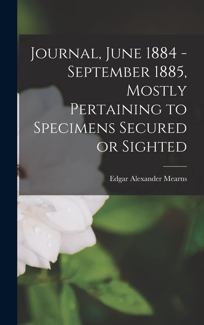 Journal, June 1884 - September 1885, Mostly Pertaining to Specimens Secured or Sighted Natural Sciences