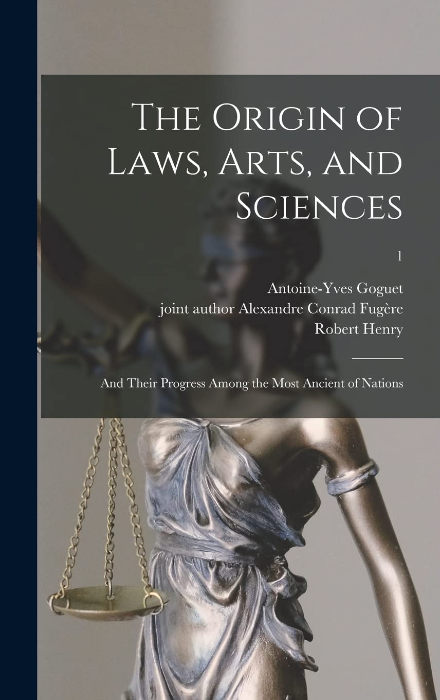 The Origin of Laws, Arts, and Sciences: and Their Progress Among the Most Ancient of Nations; 1 Law