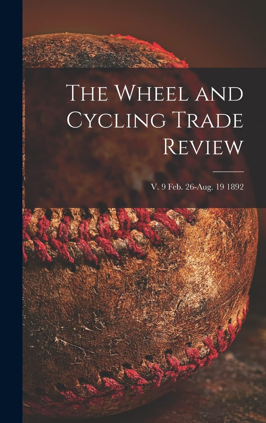 The Wheel and Cycling Trade Review; v. 9 Feb. 26-Aug. 19 1892 Leisure & Fun