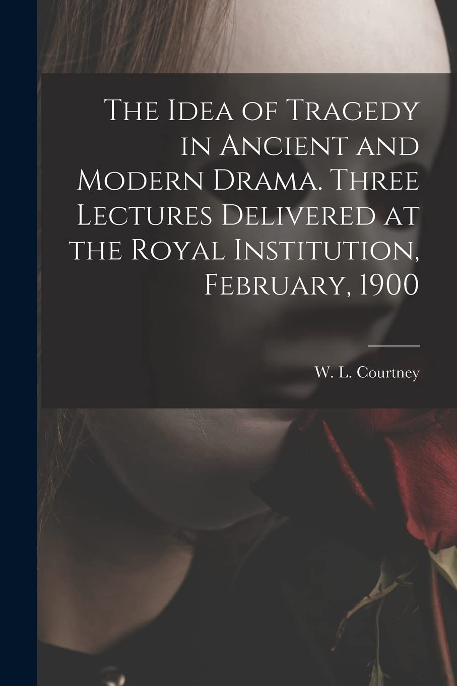 The Idea of Tragedy in Ancient and Modern Drama. Three Lectures Delivered at the Royal Institution, February, 1900 Contemporary literature Books