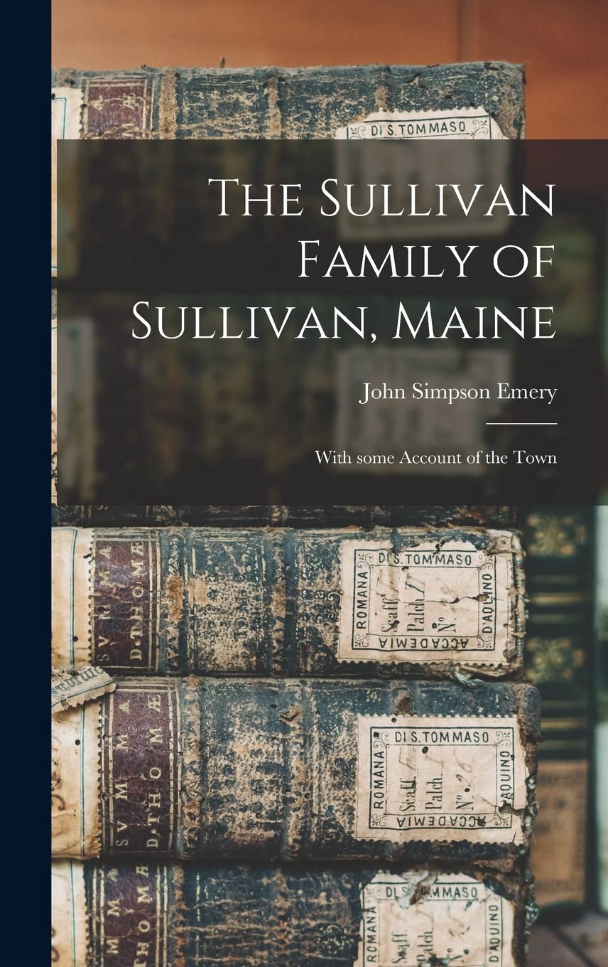The Sullivan Family of Sullivan, Maine: With Some Account of the Town Reference Books