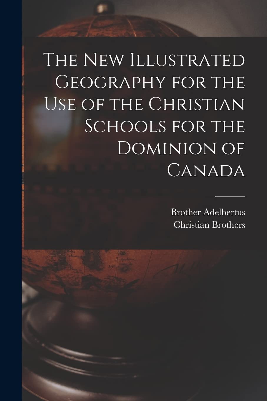 The New Illustrated Geography for the Use of the Christian Schools for the Dominion of Canada Geology & Geography