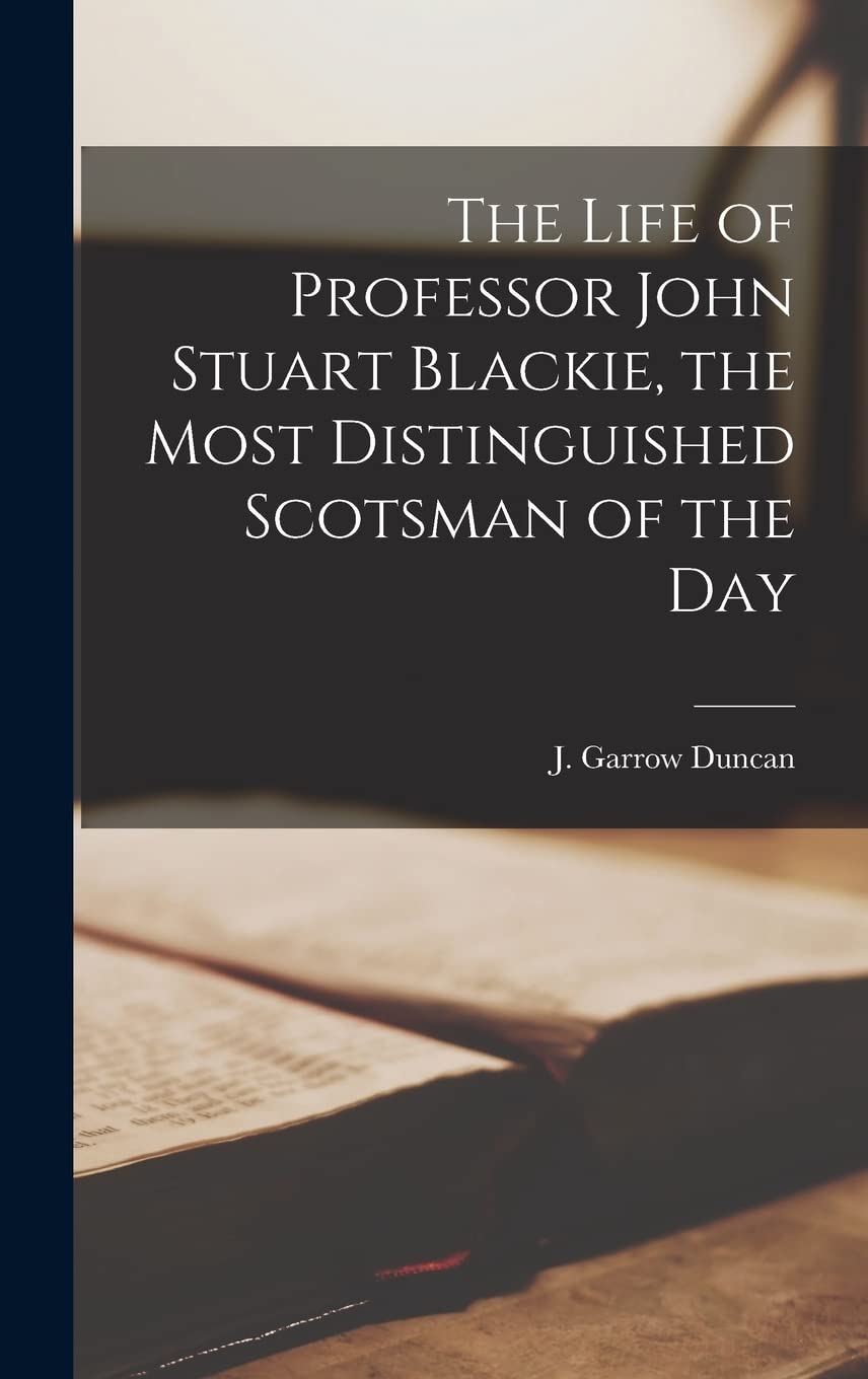 The Life of Professor John Stuart Blackie, the Most Distinguished Scotsman of the Day Religion & Esotericism