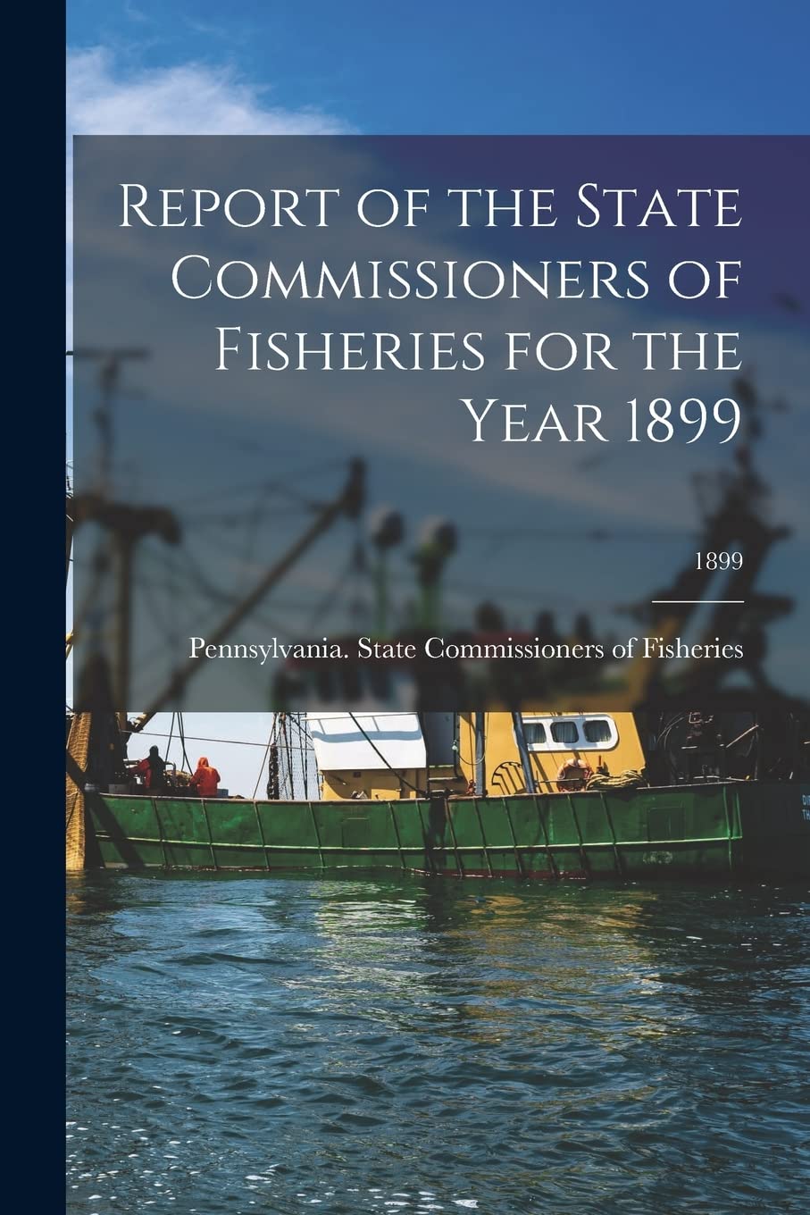 Report of the State Commissioners of Fisheries for the Year 1899; 1899 Natural Sciences