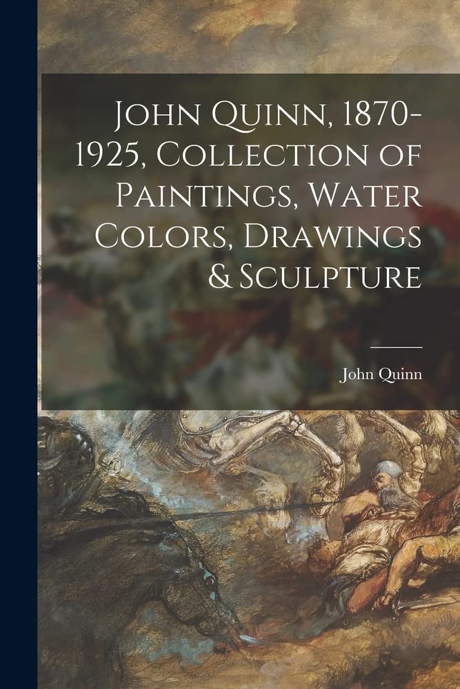 John Quinn, 1870-1925, Collection of Paintings, Water Colors, Drawings & Sculpture Books