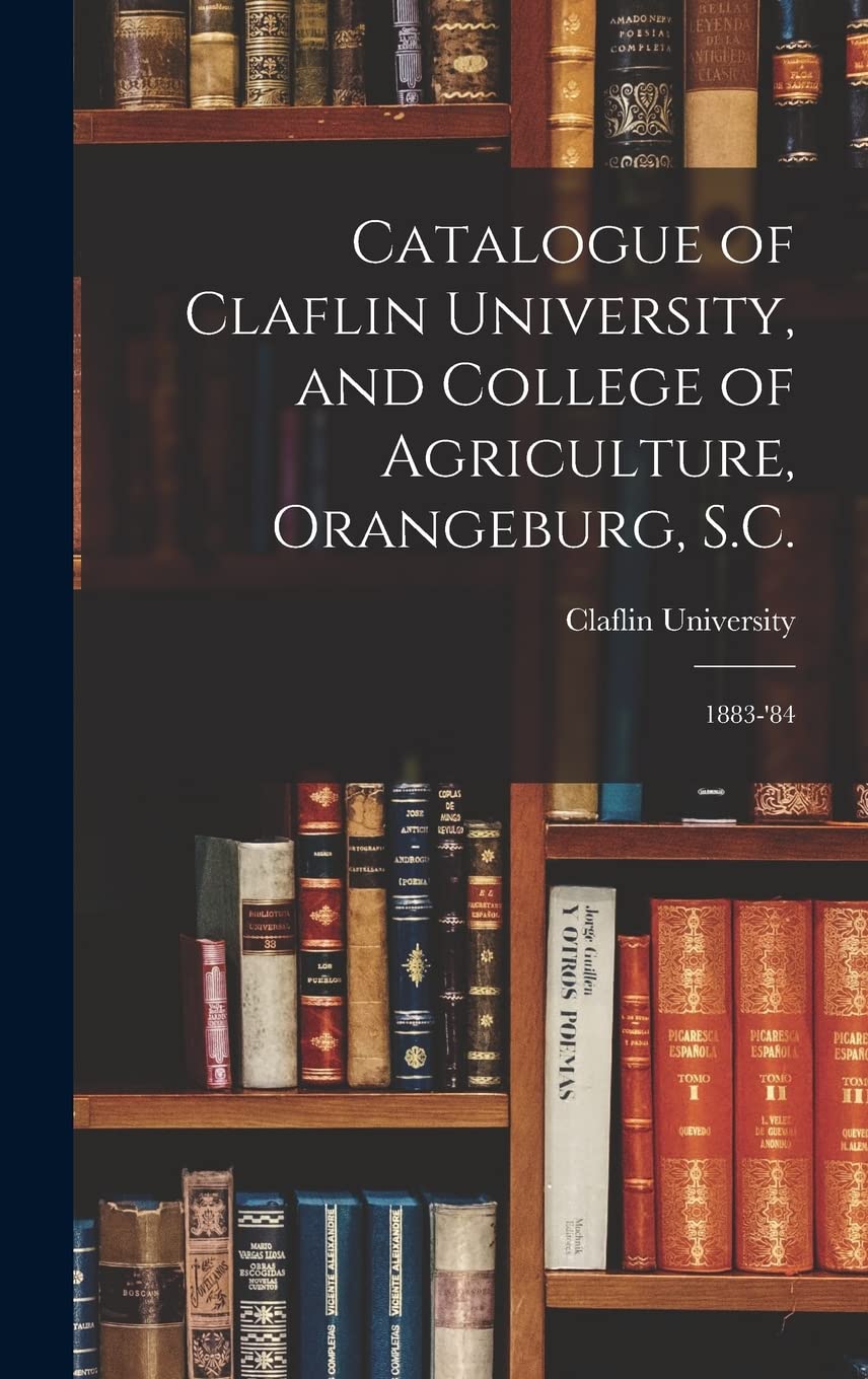 Catalogue of Claflin University, and College of Agriculture, Orangeburg, S.C.: 1883-'84 Study Guides