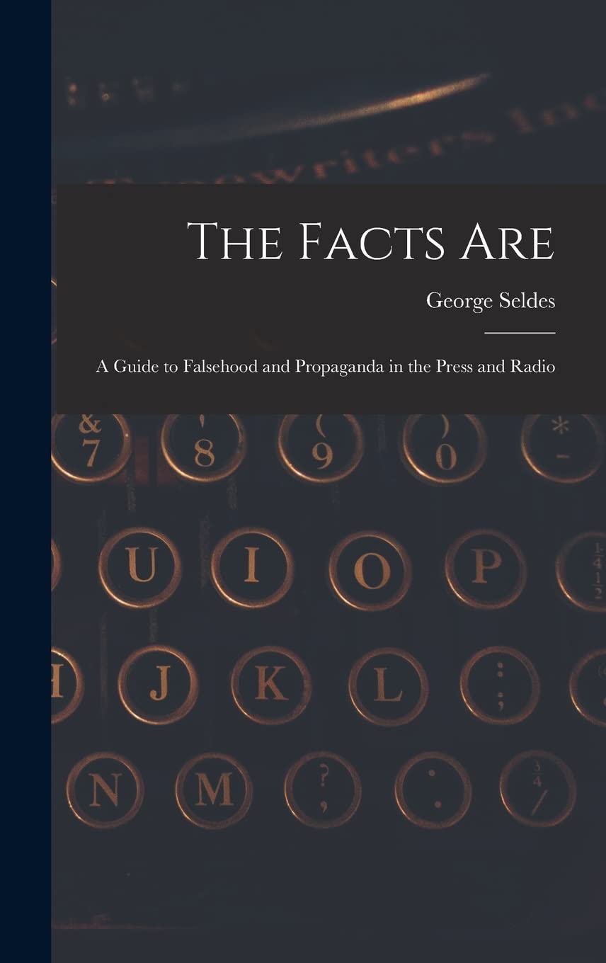 The Facts Are: a Guide to Falsehood and Propaganda in the Press and Radio Media & Communication