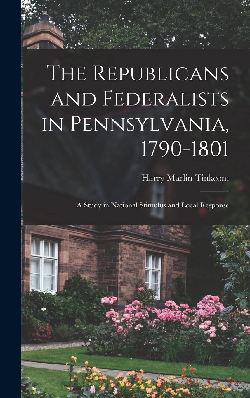 The Republicans and Federalists in Pennsylvania, 1790-1801; a Study in National Stimulus and Local Response Business, Finance & Career