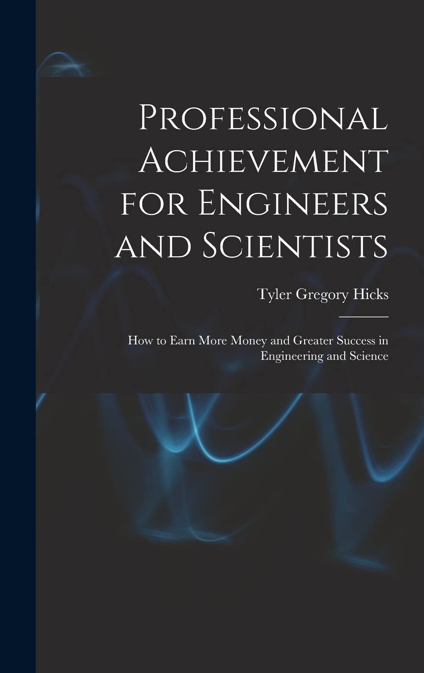 Professional Achievement for Engineers and Scientists; How to Earn More Money and Greater Success in Engineering and Science Business & Technology