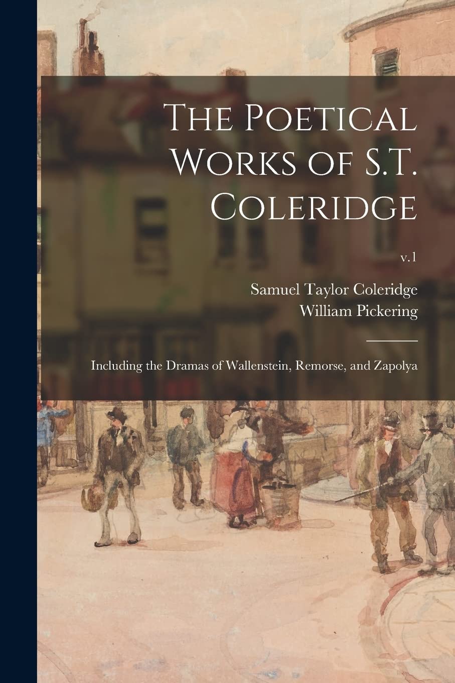 The Poetical Works of S.T. Coleridge: Including the Dramas of Wallenstein, Remorse, and Zapolya; v.1 book