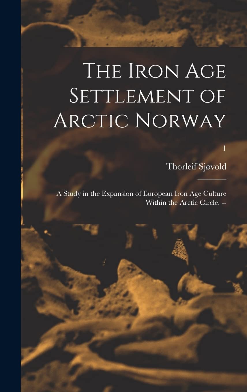 The Iron Age Settlement of Arctic Norway: a Study in the Expansion of European Iron Age Culture Within the Arctic Circle. --; 1 Social Sciences