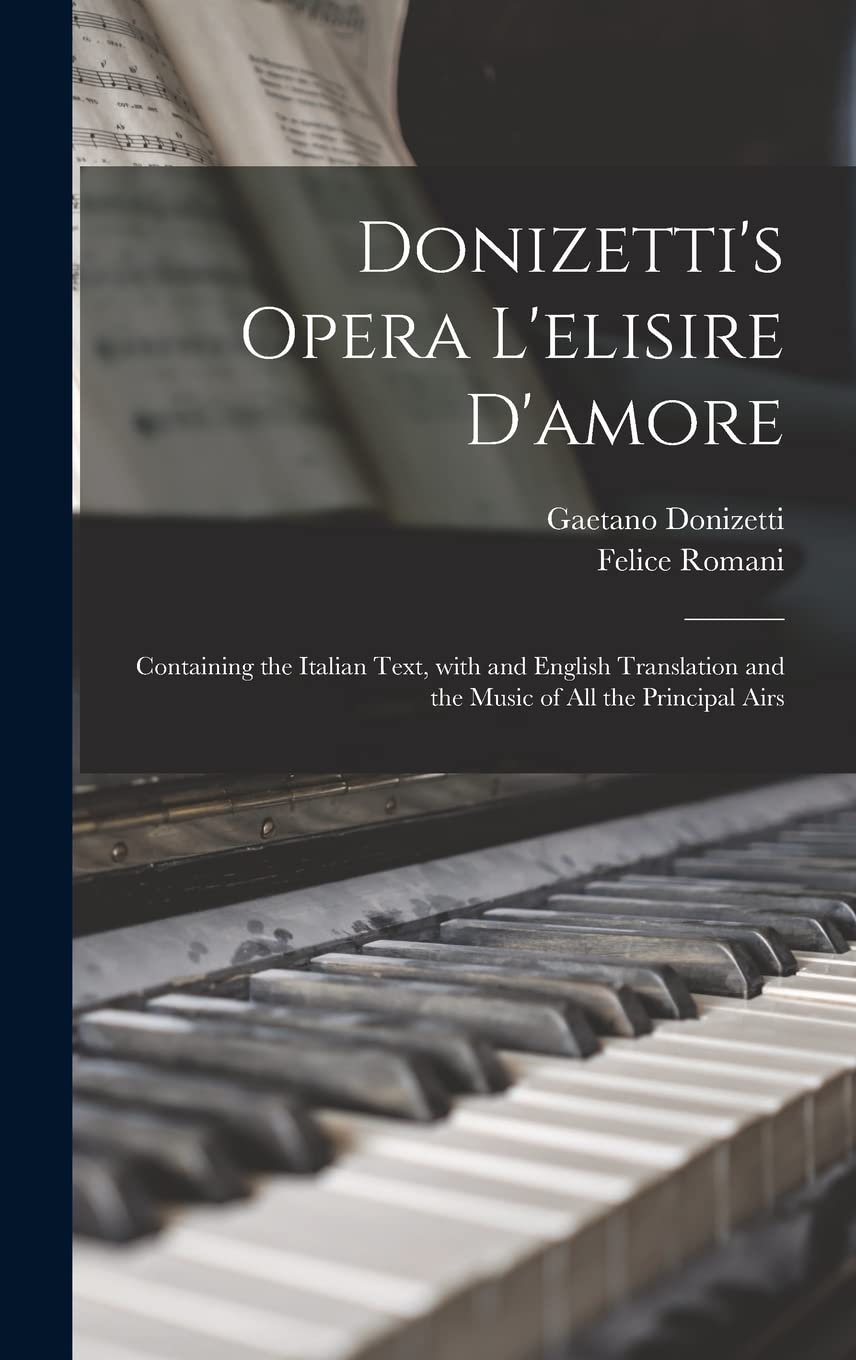 Donizetti's Opera L'elisire D'amore: Containing the Italian Text, With and English Translation and the Music of All the Principal Airs book