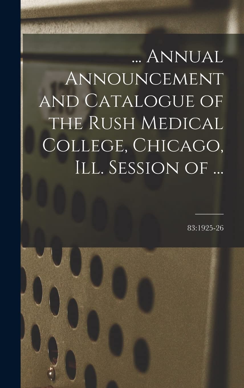 ... Annual Announcement and Catalogue of the Rush Medical College, Chicago, Ill. Session of ...; 83: 1925-26 book