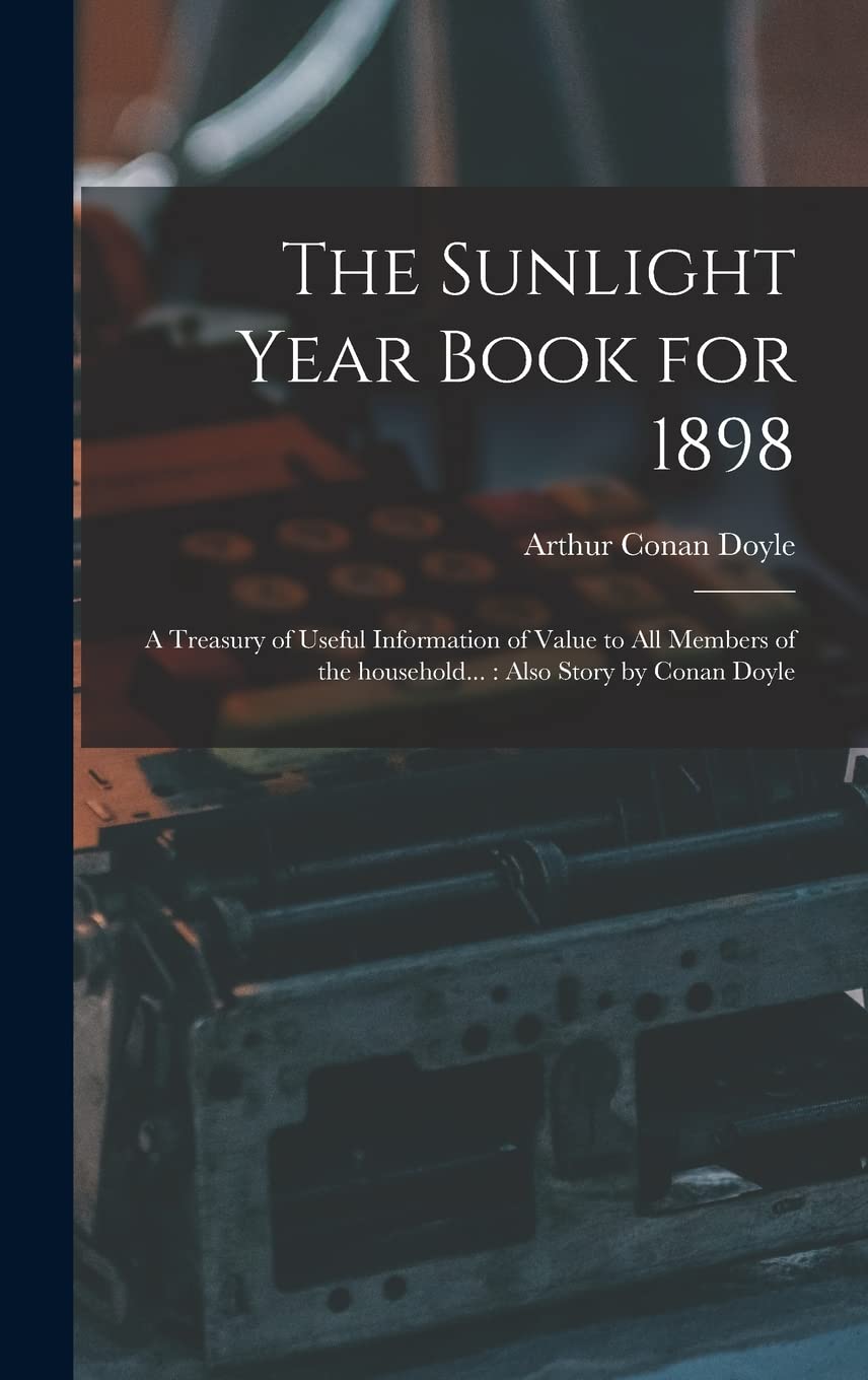 The Sunlight Year Book for 1898: a Treasury of Useful Information of Value to All Members of the Household...: Also Story by Conan Doyle book