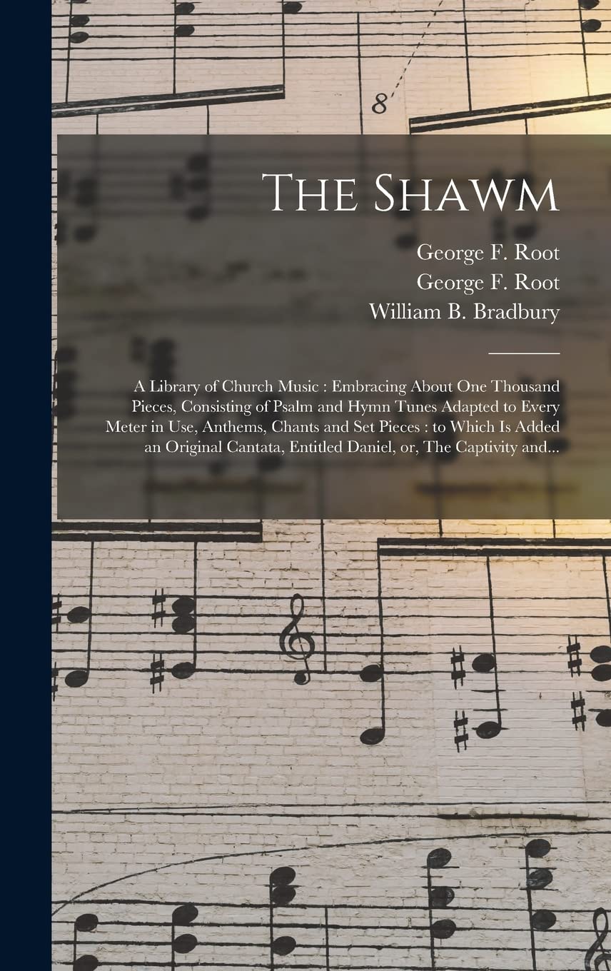 The Shawm: a Library of Church Music: Embracing About One Thousand Pieces, Consisting of Psalm and Hymn Tunes Adapted to Every Meter in Use, Anthems, ... Entitled Daniel, or, The Captivity... Arts & Music