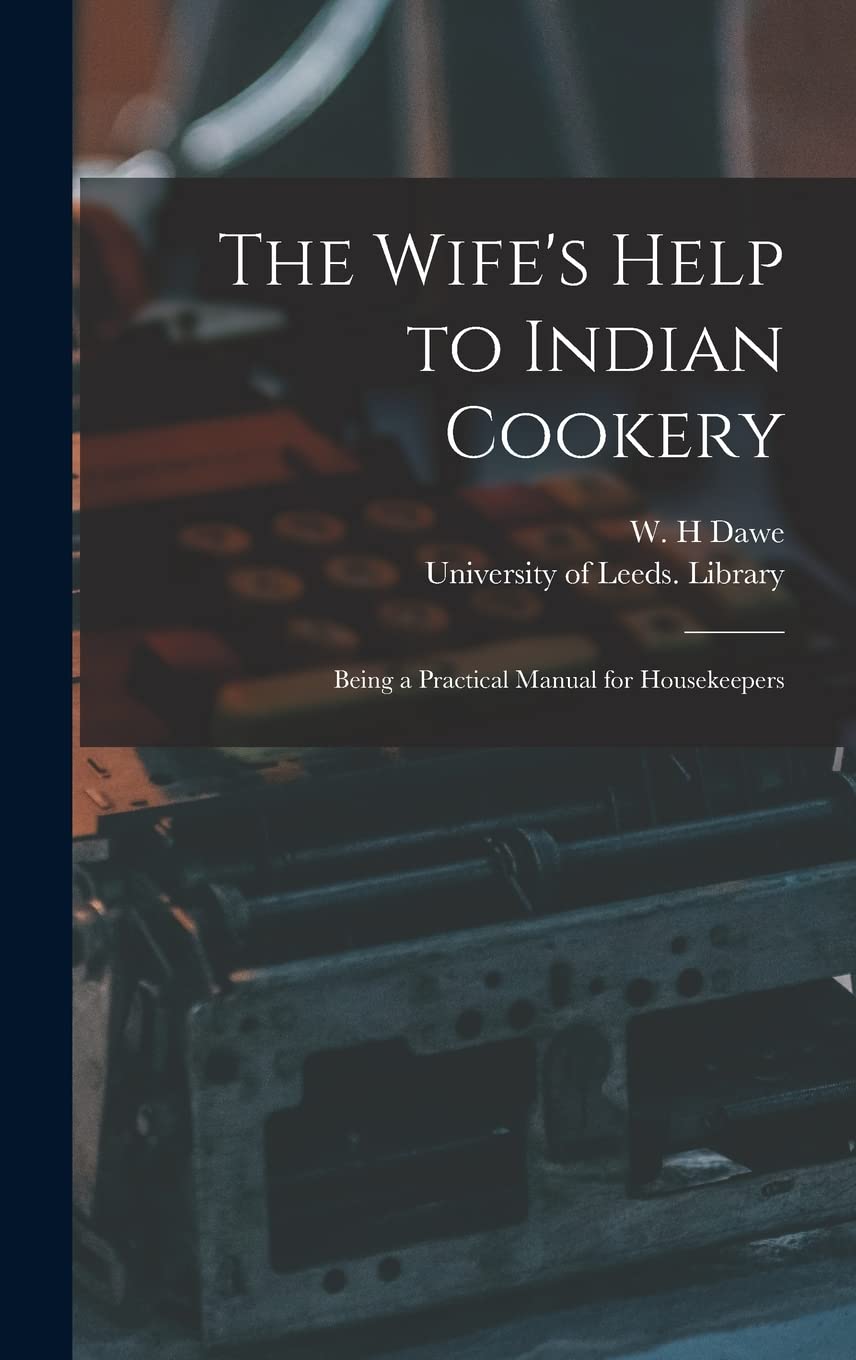The Wife's Help to Indian Cookery: Being a Practical Manual for Housekeepers Business, Finance & Career
