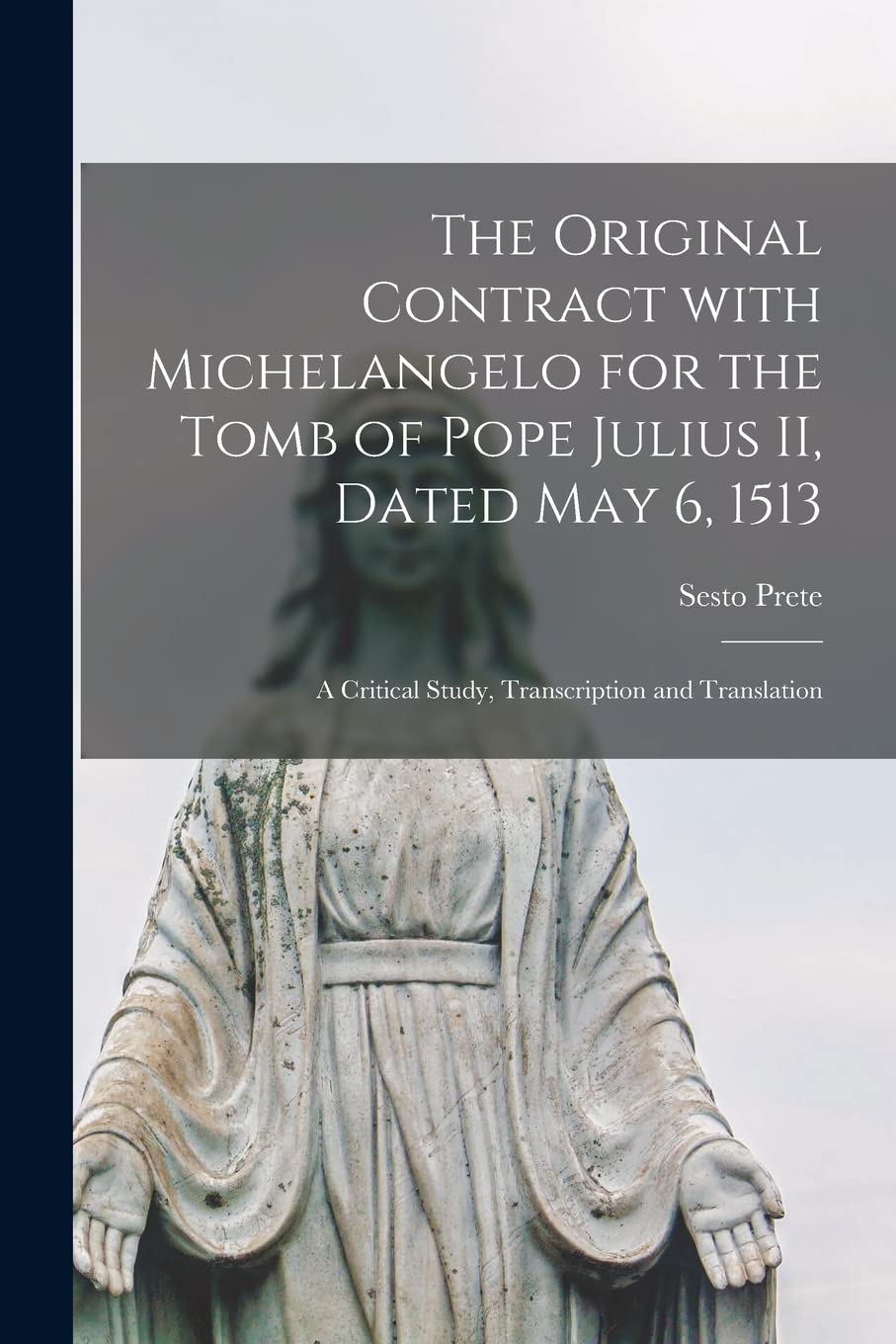 The Original Contract With Michelangelo for the Tomb of Pope Julius II, Dated May 6, 1513: a Critical Study, Transcription and Translation Religion & Esotericism