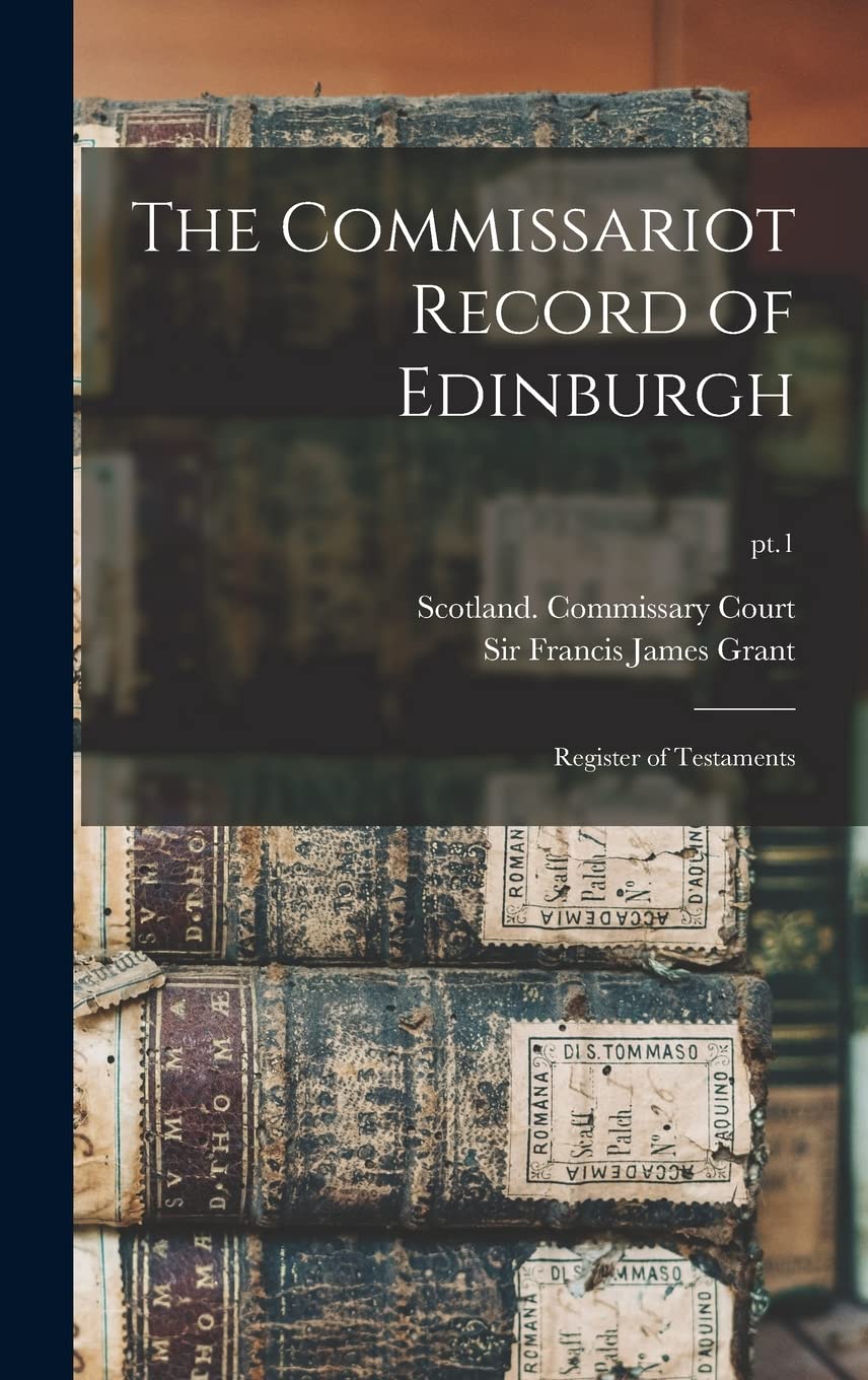 The Commissariot Record of Edinburgh: Register of Testaments; pt.1 Reference Books