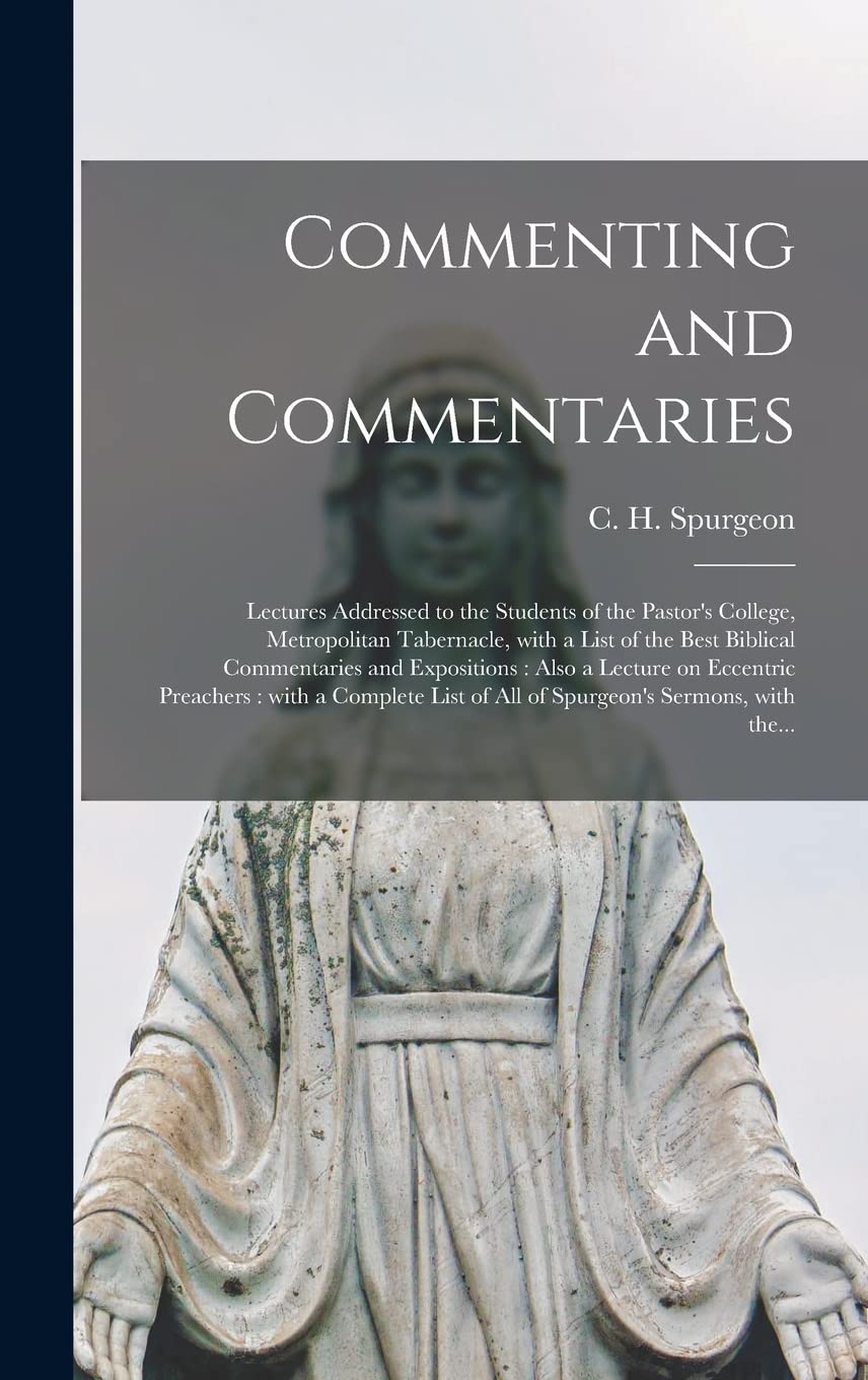 Commenting and Commentaries: Lectures Addressed to the Students of the Pastor's College, Metropolitan Tabernacle, With a List of the Best Biblical ... Preachers: With a Complete List of All Of... Religion & Esotericism
