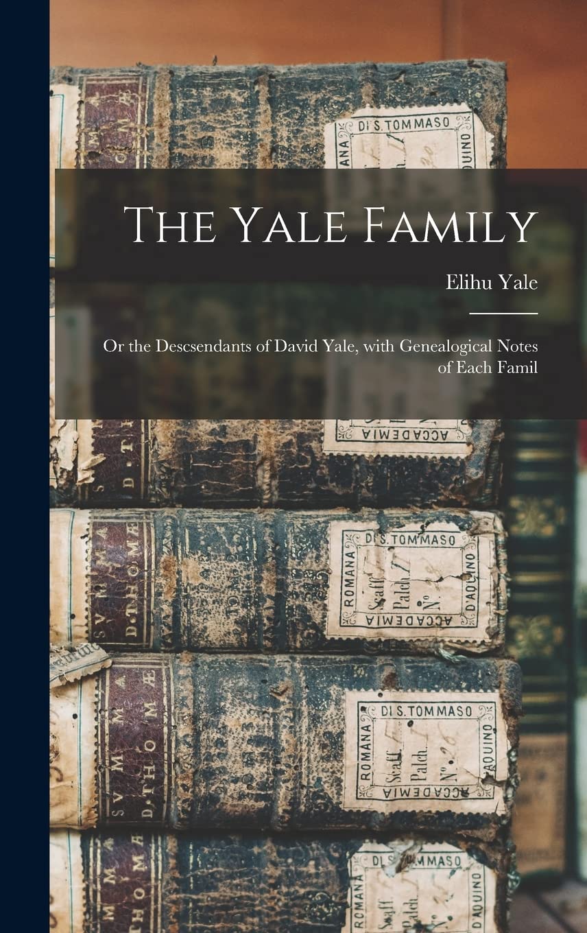 The Yale Family: or the Descsendants of David Yale, With Genealogical Notes of Each Famil Reference Books