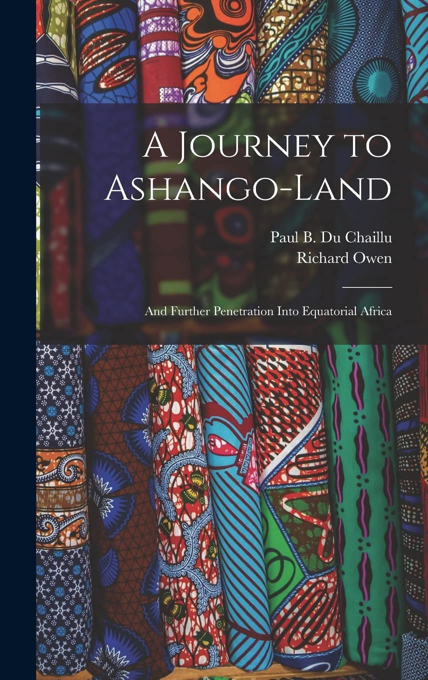 A Journey to Ashango-Land: and Further Penetration Into Equatorial Africa Politics & History