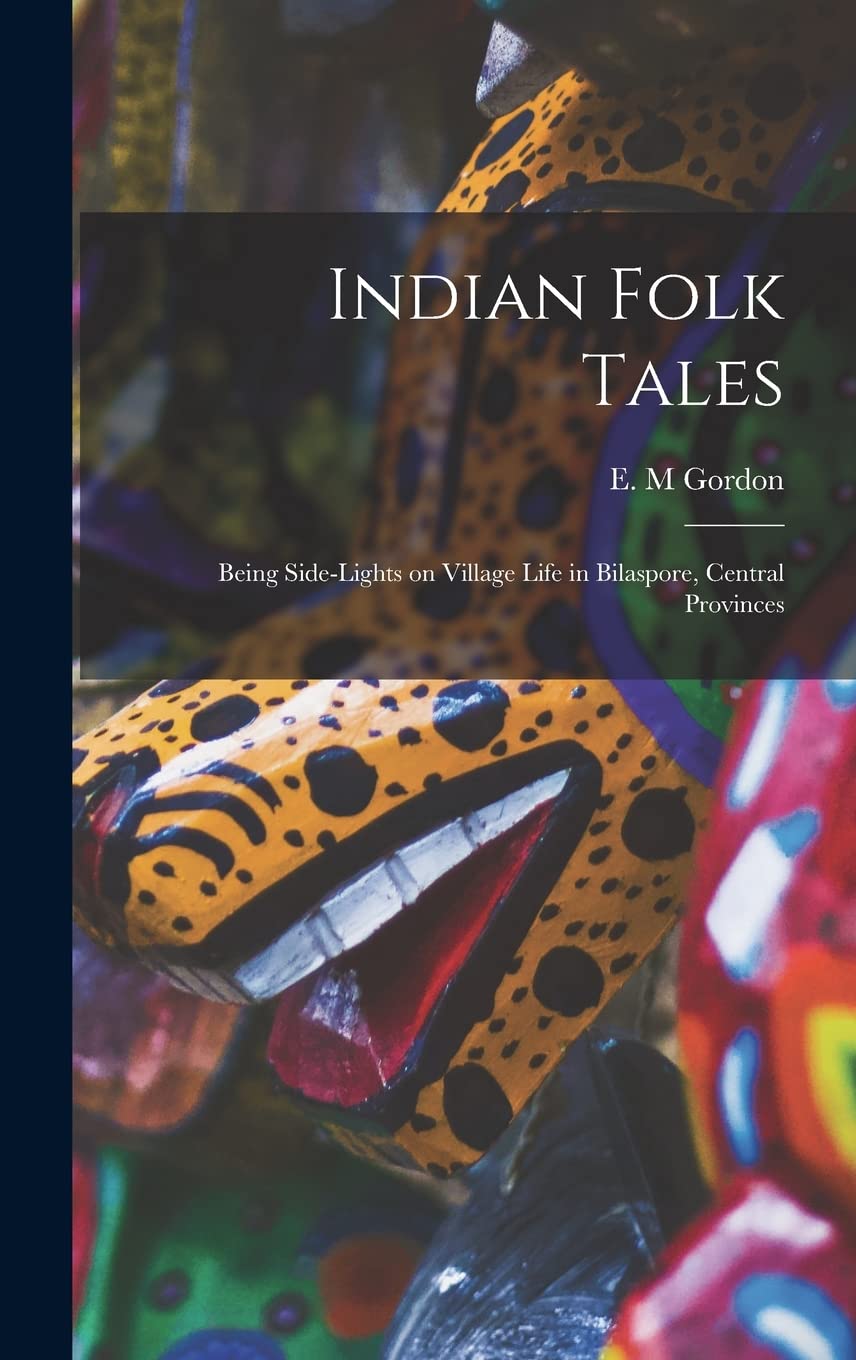Indian Folk Tales: Being Side-lights on Village Life in Bilaspore, Central Provinces Books