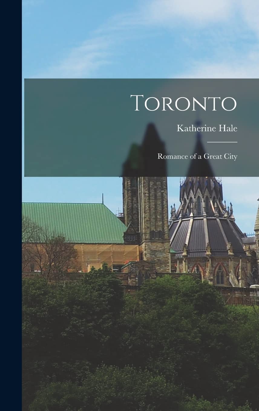 Toronto; Romance of a Great City Politics & History