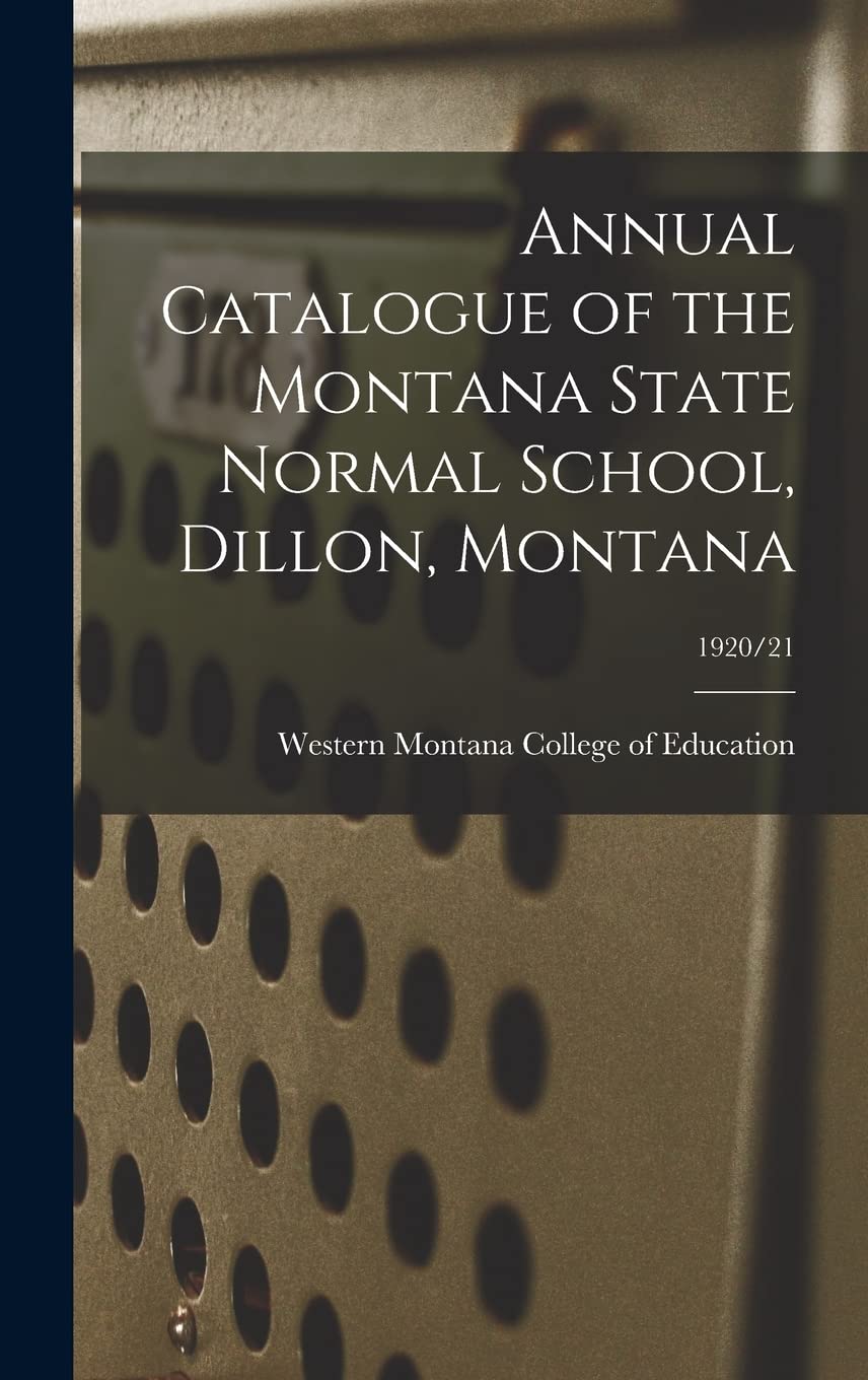 Annual Catalogue of the Montana State Normal School, Dillon, Montana; 1920/21 Education & Training