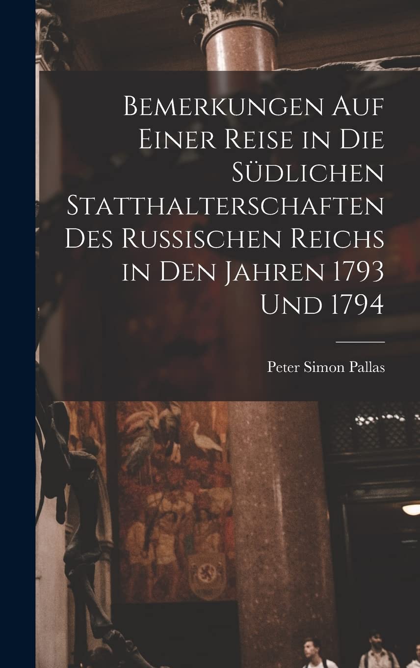 Bemerkungen Auf Einer Reise in Die Südlichen Statthalterschaften Des Russischen Reichs in Den Jahren 1793 Und 1794 Natural Sciences