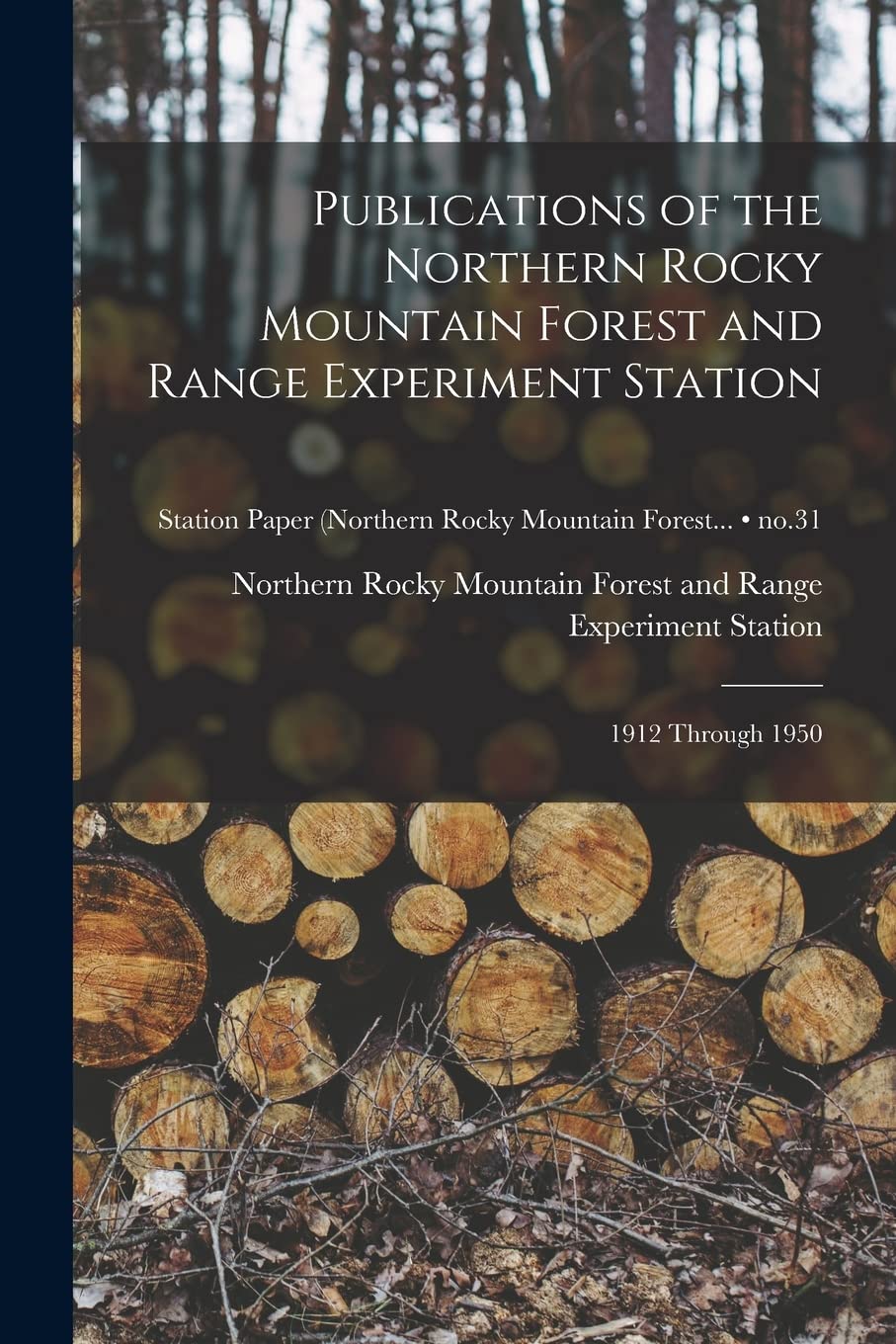 Publications of the Northern Rocky Mountain Forest and Range Experiment Station: 1912 Through 1950; no.31 Natural Sciences