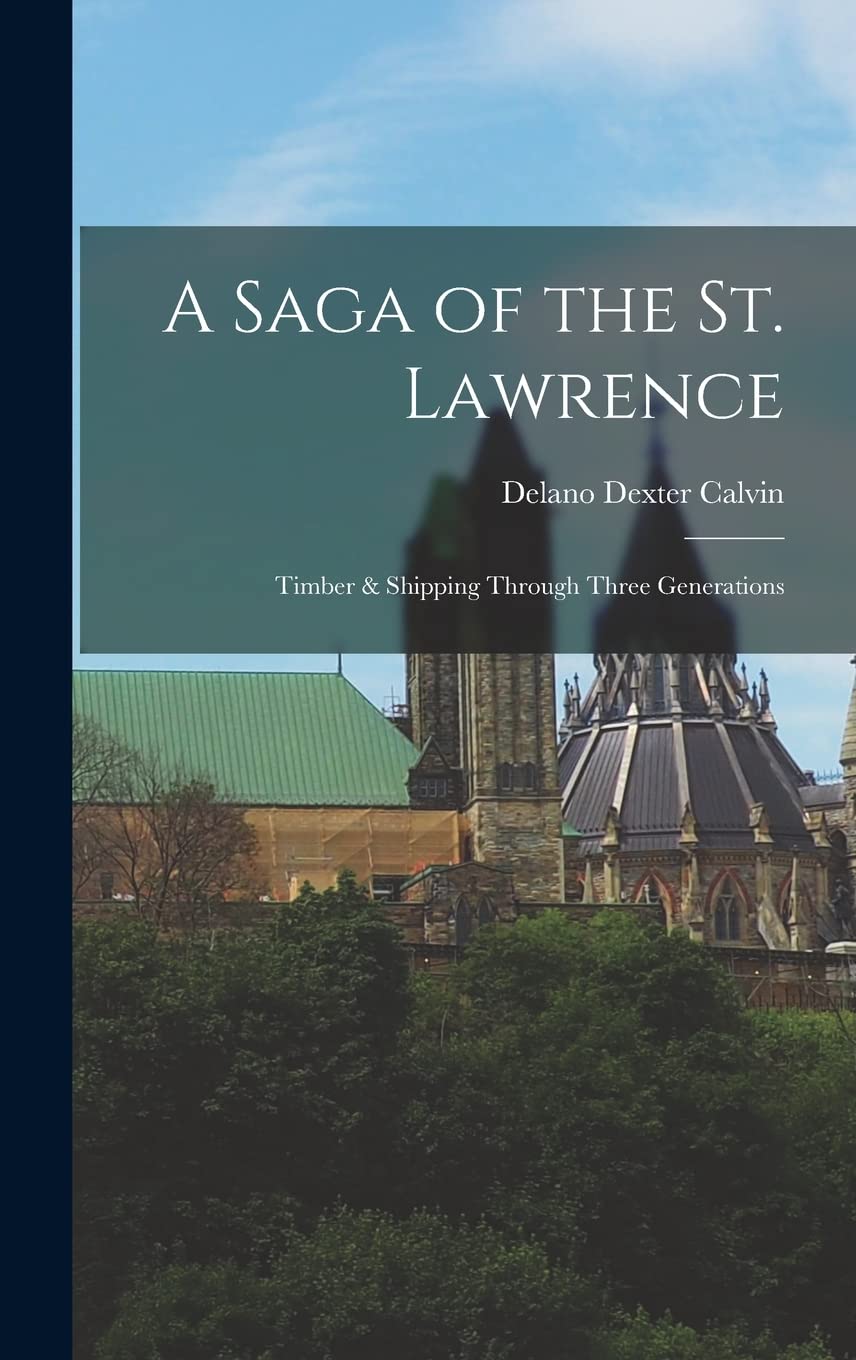 A Saga of the St. Lawrence: Timber & Shipping Through Three Generations Politics & History