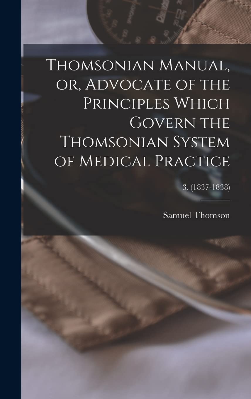 Thomsonian Manual, or, Advocate of the Principles Which Govern the Thomsonian System of Medical Practice; 3, (1837-1838) Medicine