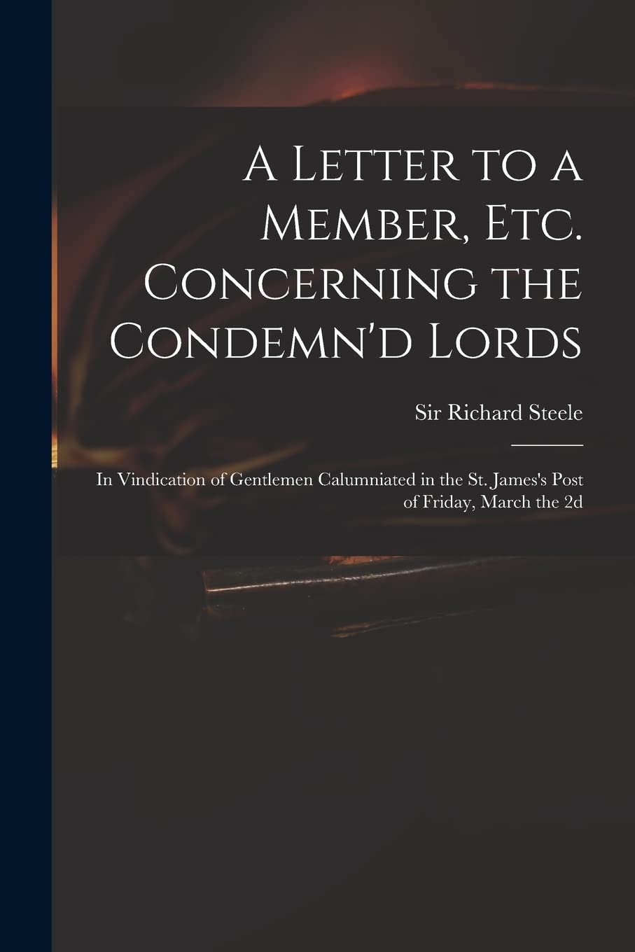 A Letter to a Member, Etc. Concerning the Condemn'd Lords: in Vindication of Gentlemen Calumniated in the St. James's Post of Friday, March the 2d Hobbies & Crafts
