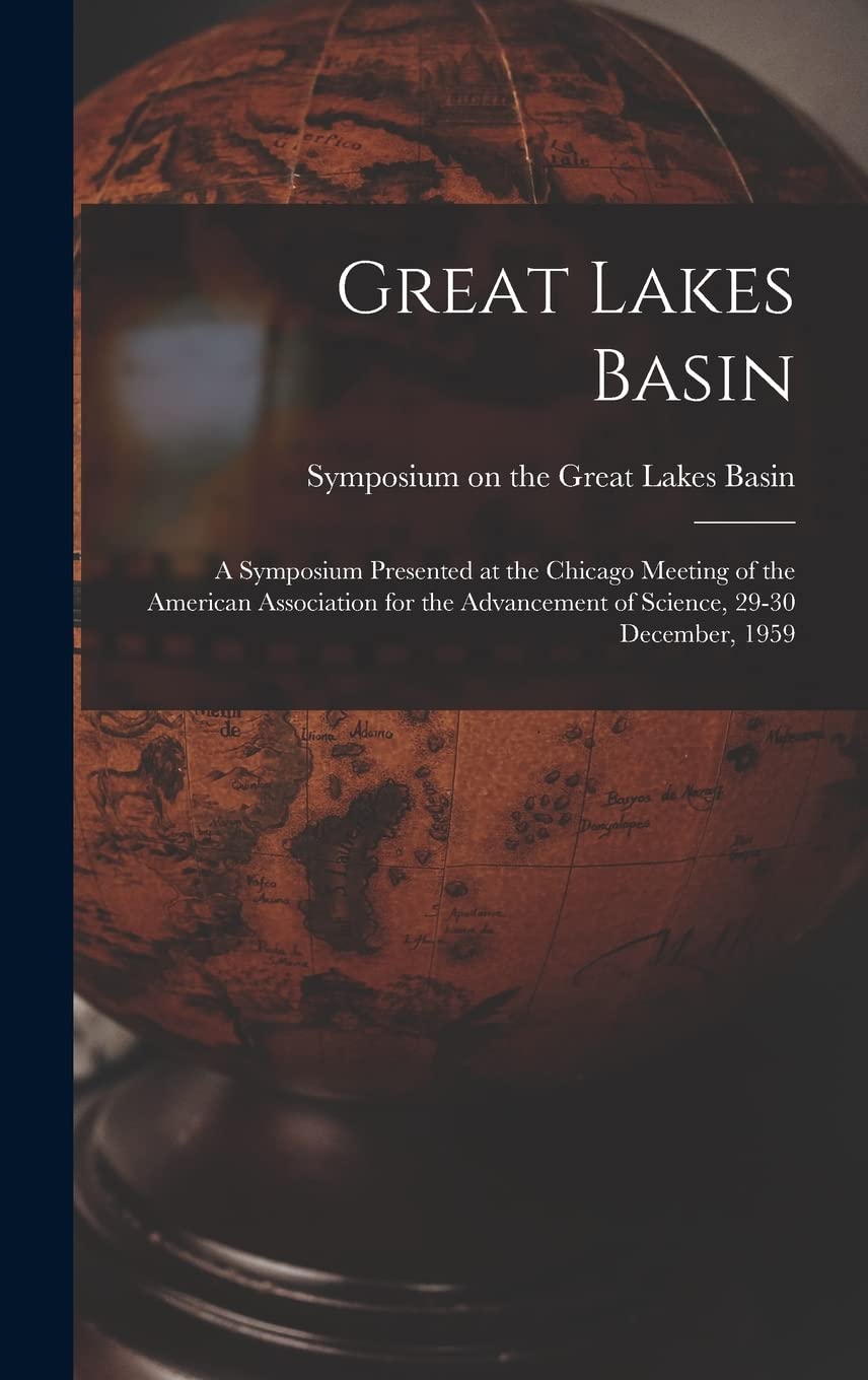 Great Lakes Basin: a Symposium Presented at the Chicago Meeting of the American Association for the Advancement of Science, 29-30 December, 1959 Geology & Geography