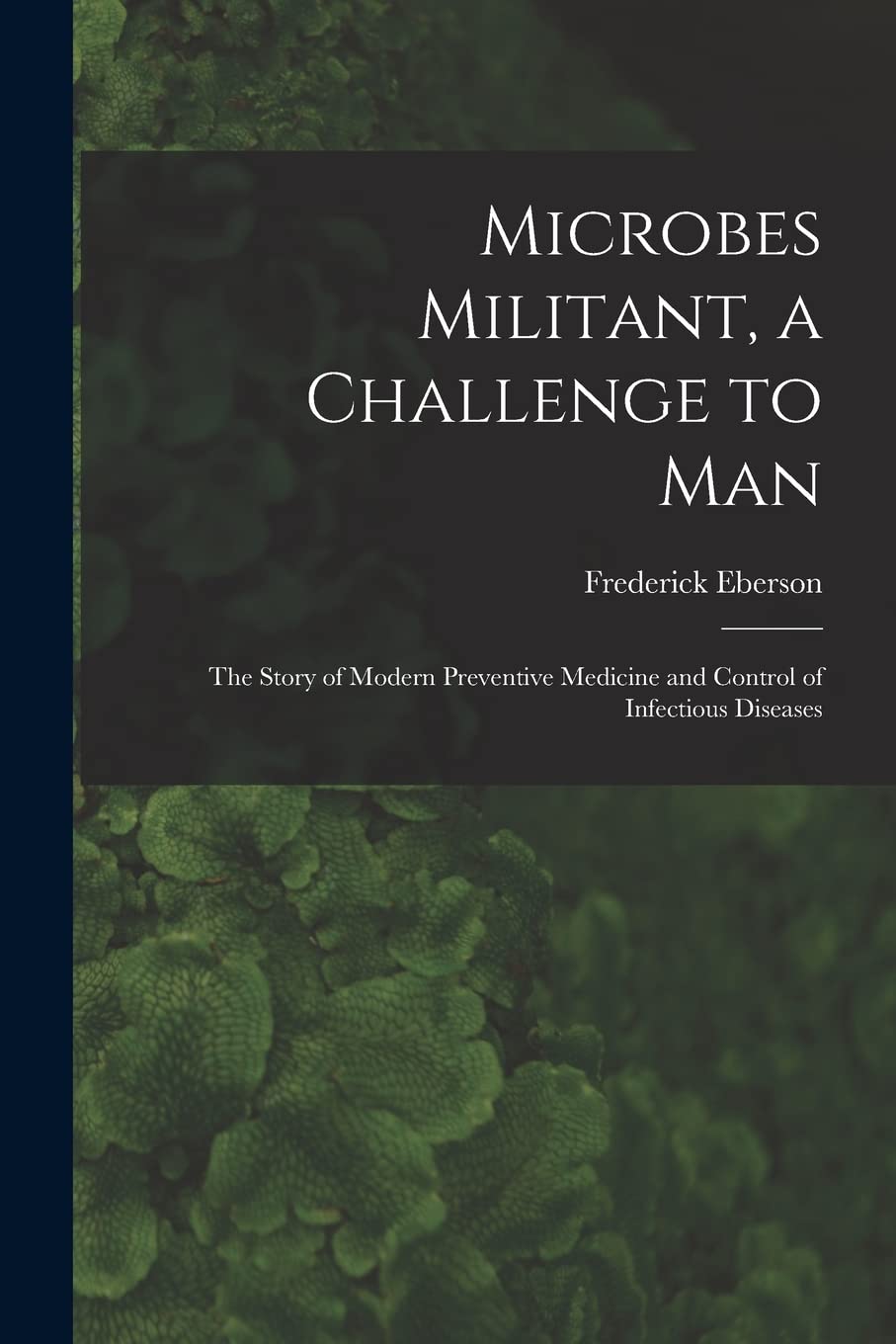 Microbes Militant, a Challenge to Man; the Story of Modern Preventive Medicine and Control of Infectious Diseases Natural Sciences
