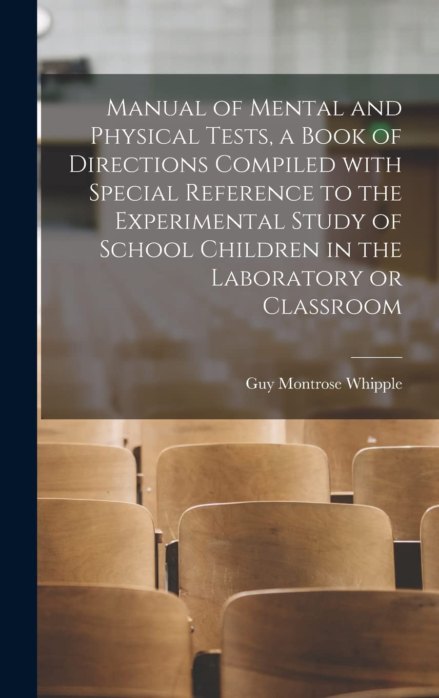 Manual of Mental and Physical Tests, a Book of Directions Compiled With Special Reference to the Experimental Study of School Children in the Laboratory or Classroom Education & Training
