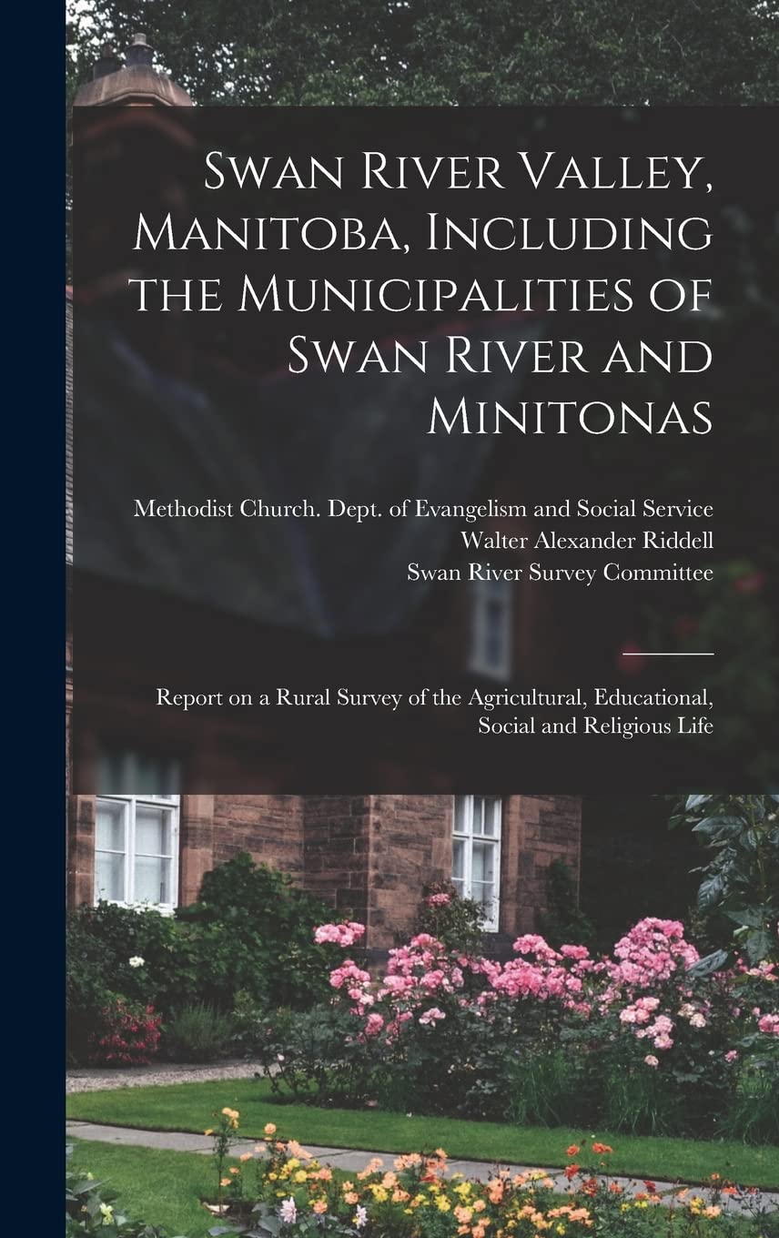 Swan River Valley, Manitoba, Including the Municipalities of Swan River and Minitonas: Report on a Rural Survey of the Agricultural, Educational, Social and Religious Life Business, Finance & Career