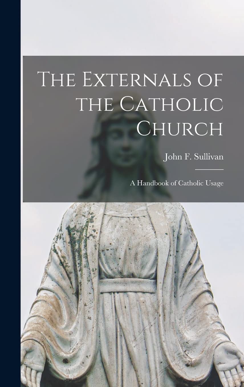 The Externals of the Catholic Church; a Handbook of Catholic Usage Religion & Esotericism