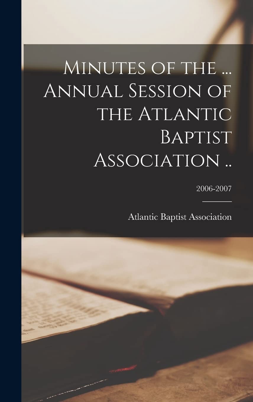 Minutes of the ... Annual Session of the Atlantic Baptist Association ..; 2006-2007 Film, Art & Culture